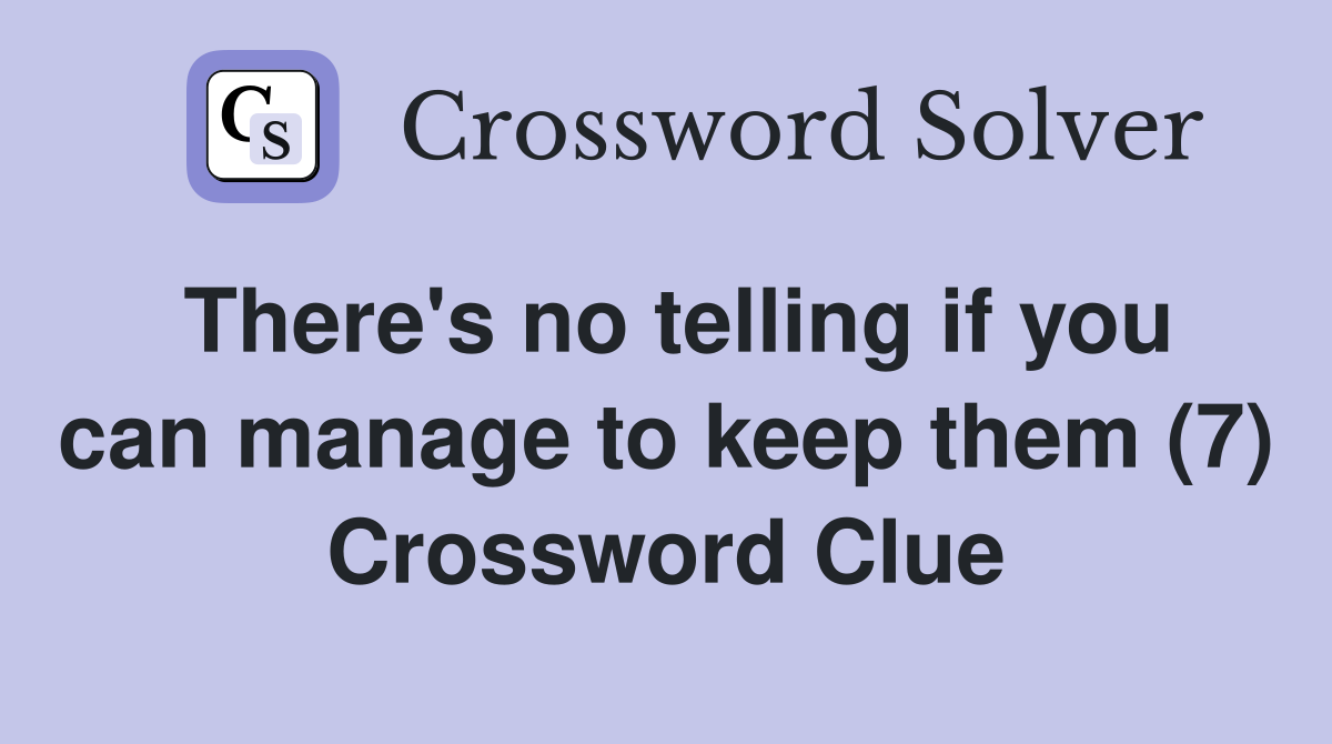 There's no telling if you can manage to keep them (7) Crossword Clue