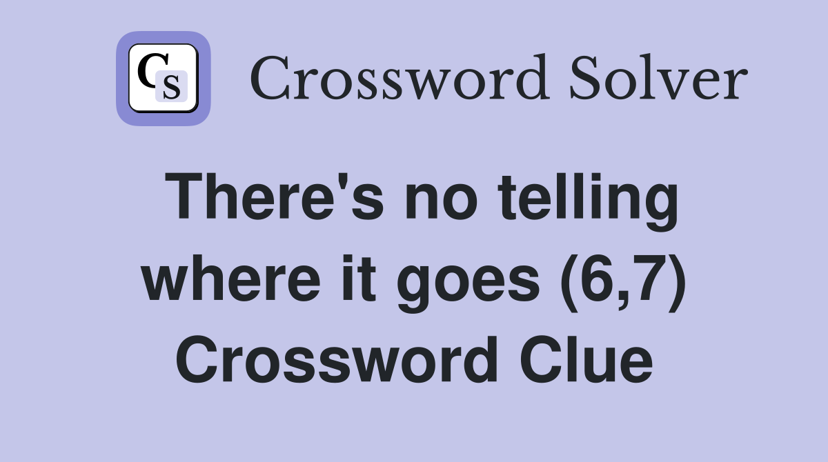 There's no telling where it goes (6,7) Crossword Clue