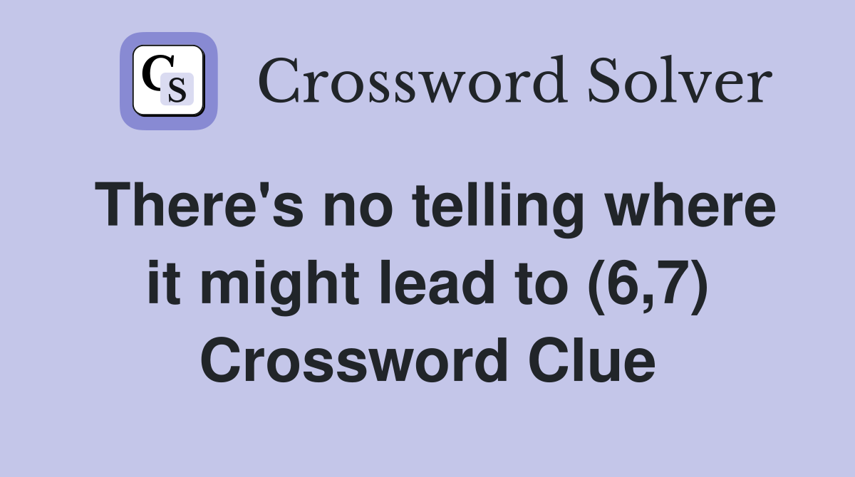 There's no telling where it might lead to (6,7) Crossword Clue