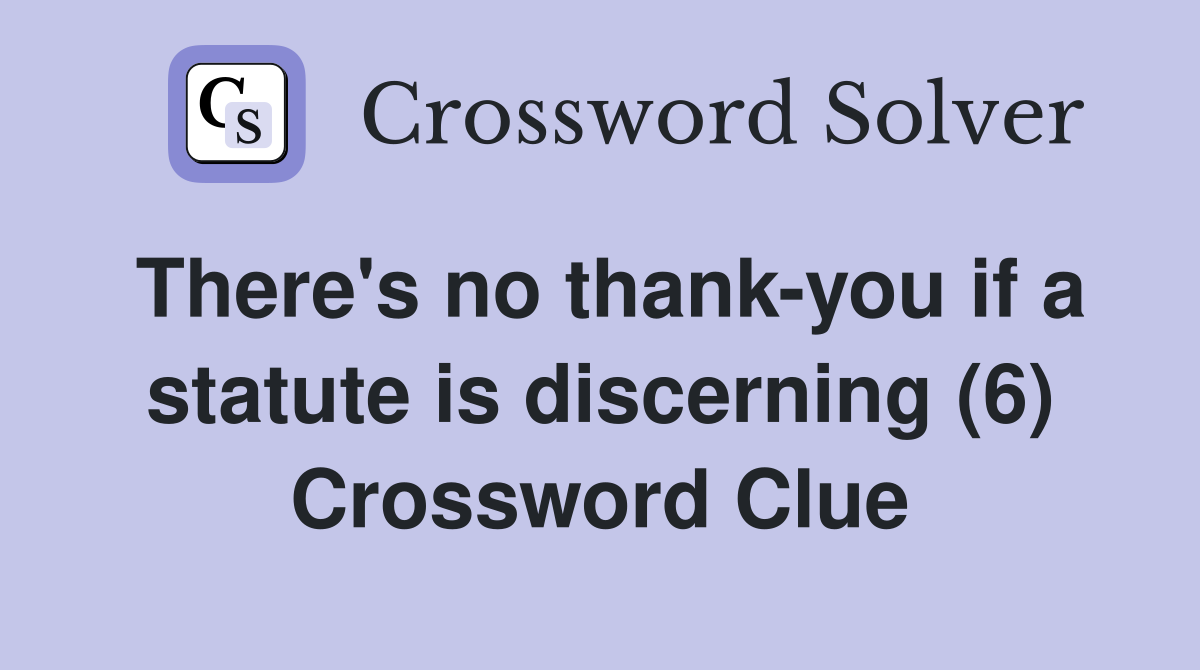 There's no thank-you if a statute is discerning (6) Crossword Clue