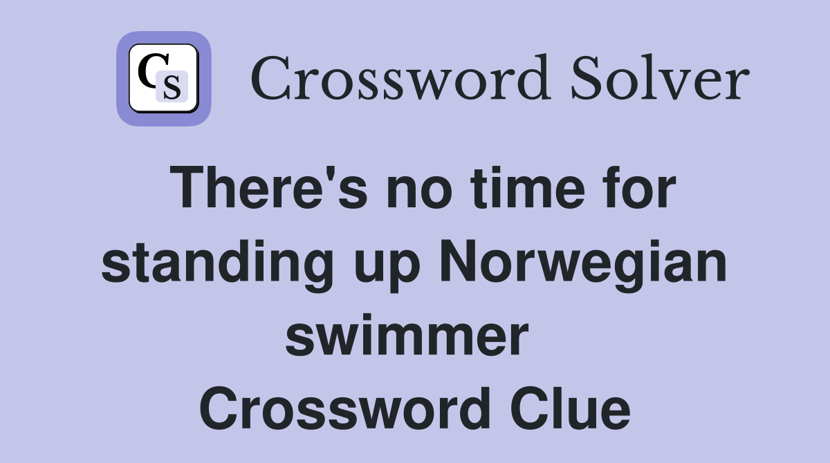 There's no time for standing up Norwegian swimmer  Crossword Clue