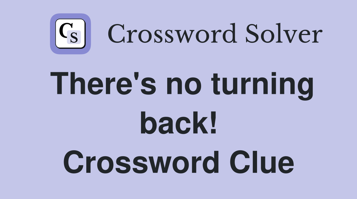 There's no turning back! Crossword Clue