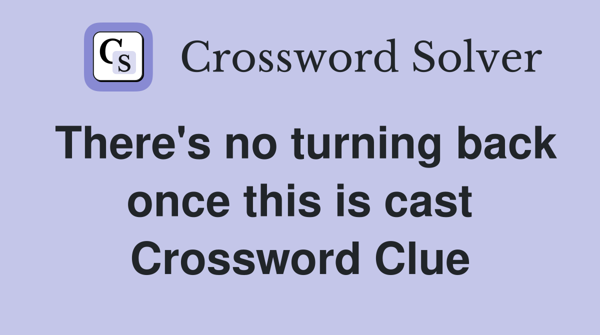 There's no turning back once this is cast Crossword Clue