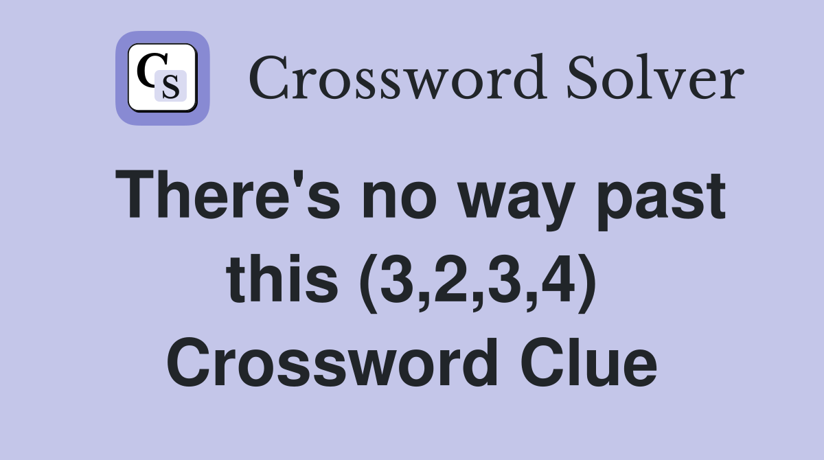 There's no way past this (3,2,3,4) Crossword Clue