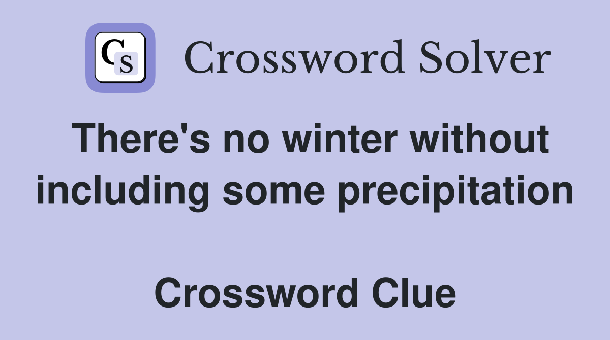 There's no winter without including some precipitation  Crossword Clue