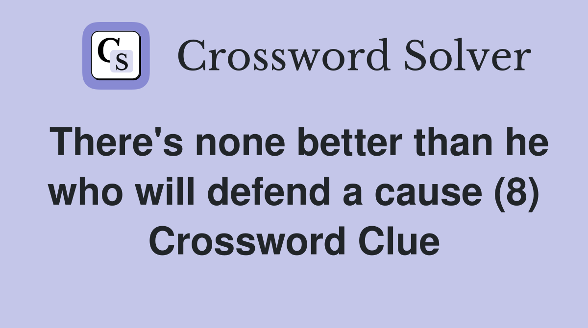 There's none better than he who will defend a cause (8) Crossword Clue