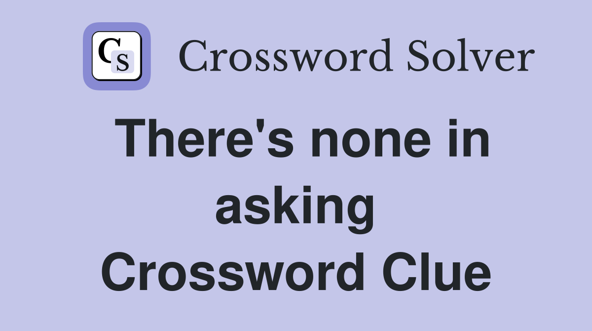 There's none in asking Crossword Clue