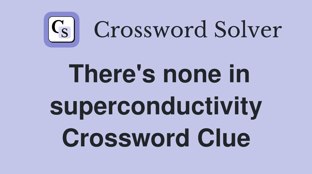 There's none in superconductivity Crossword Clue