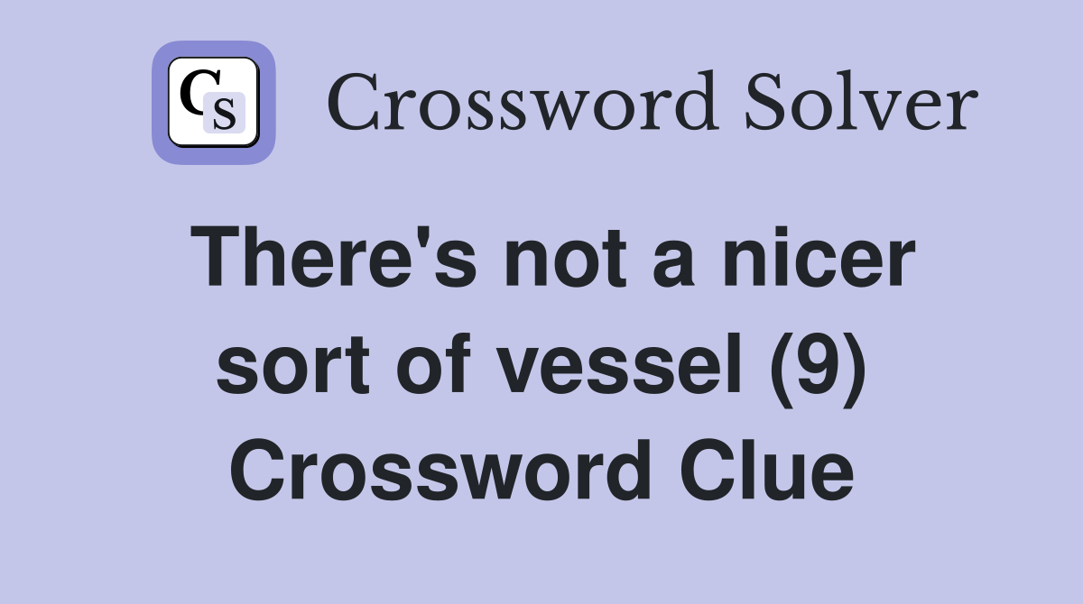 There's not a nicer sort of vessel (9) Crossword Clue