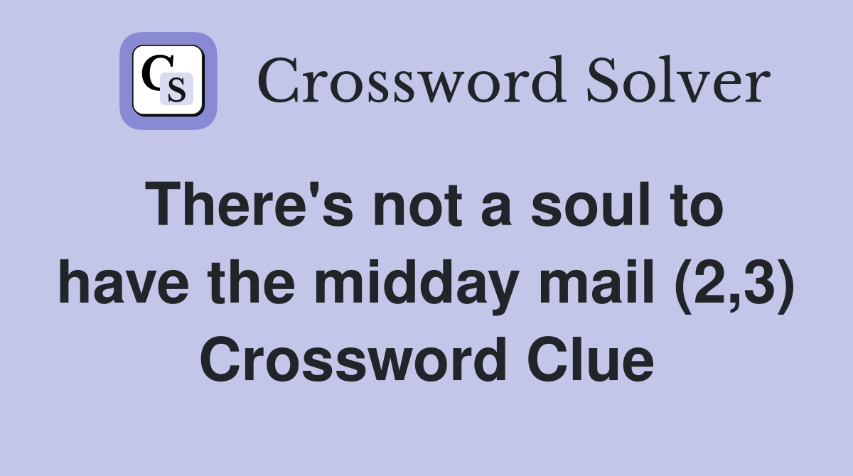 There's not a soul to have the midday mail (2,3) Crossword Clue