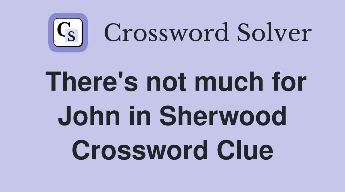There's not much for John in Sherwood Crossword Clue