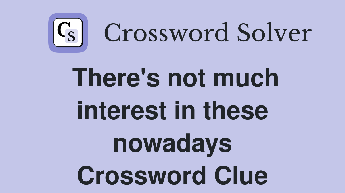 There's not much interest in these nowadays Crossword Clue