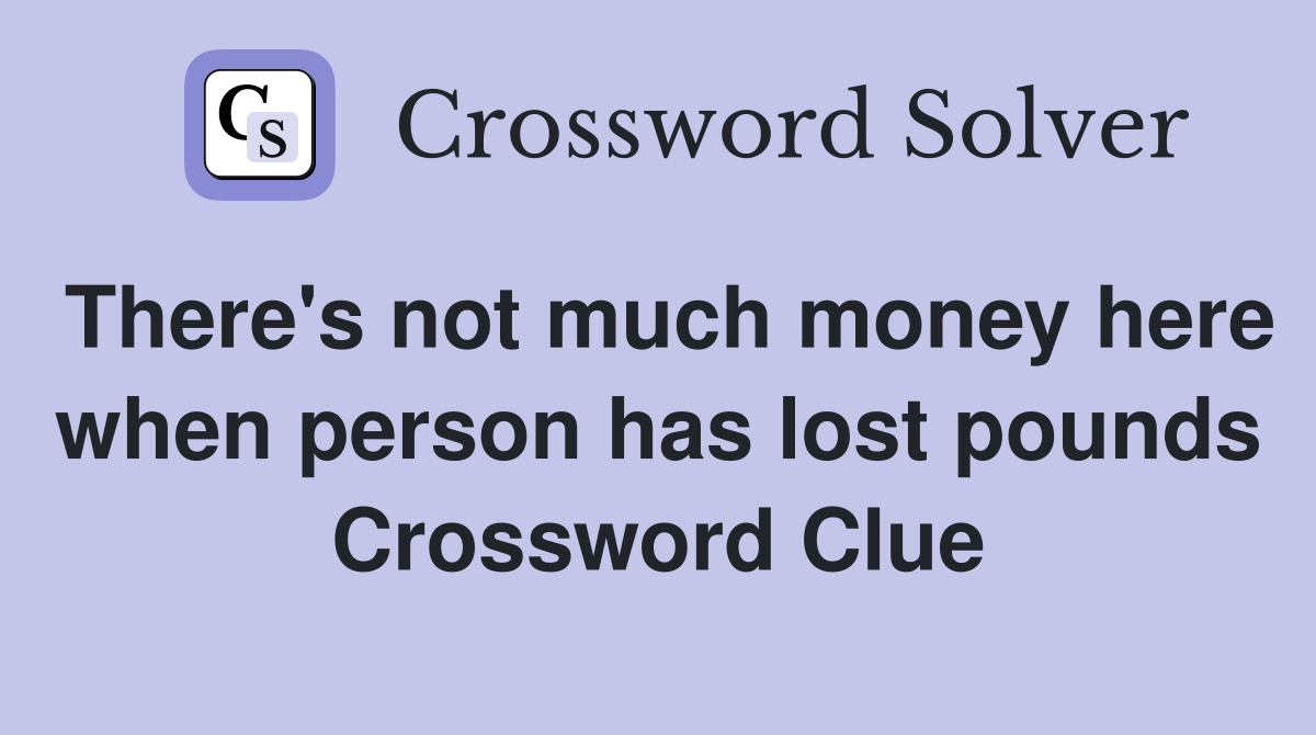 There's not much money here when person has lost pounds Crossword Clue