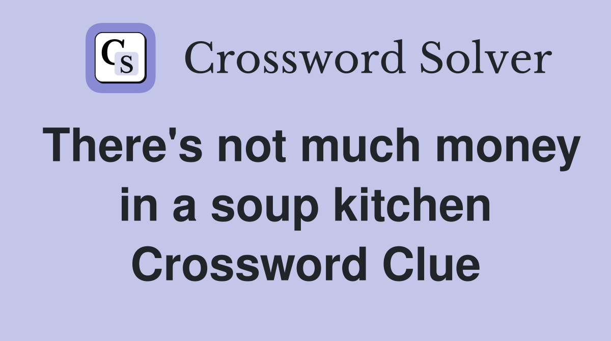 There's not much money in a soup kitchen Crossword Clue