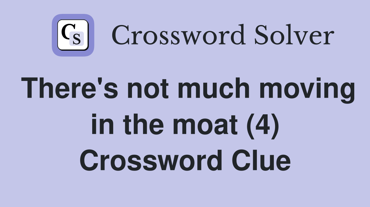 There's not much moving in the moat (4) Crossword Clue