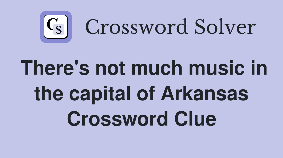 There's not much music in the capital of Arkansas Crossword Clue