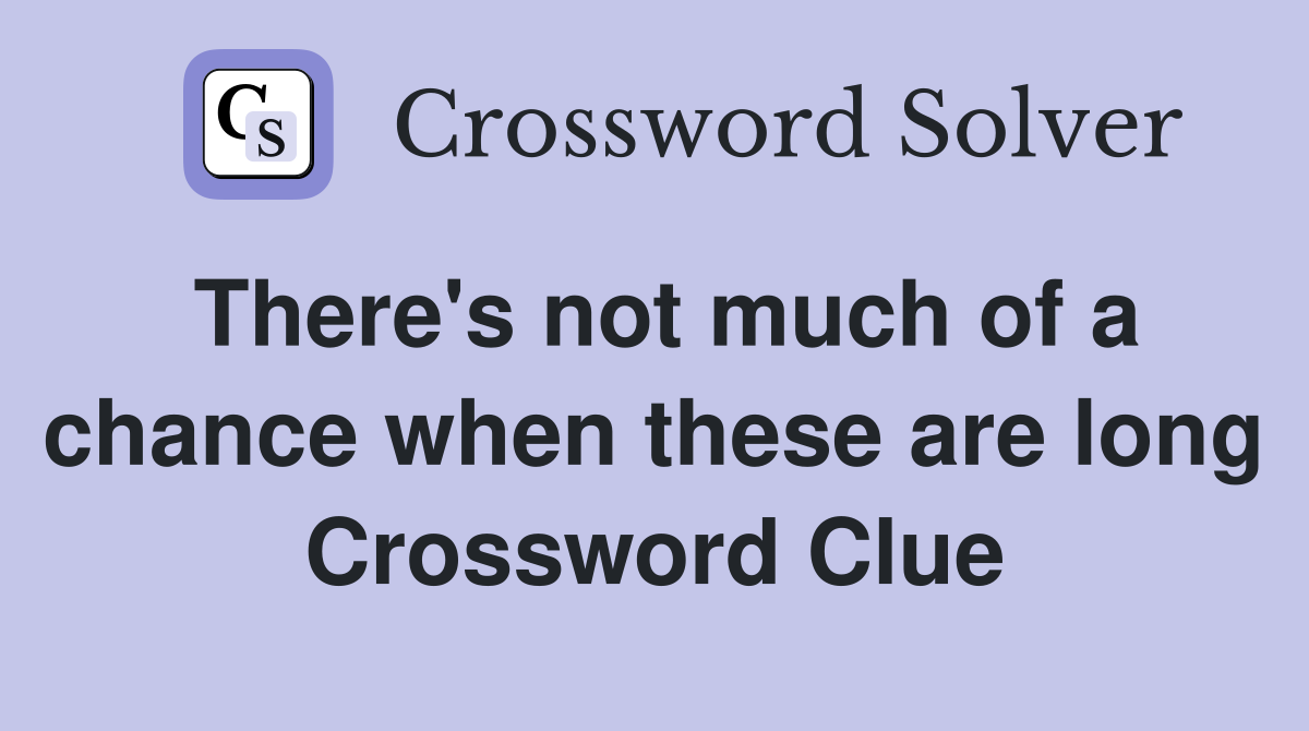 There's not much of a chance when these are long Crossword Clue