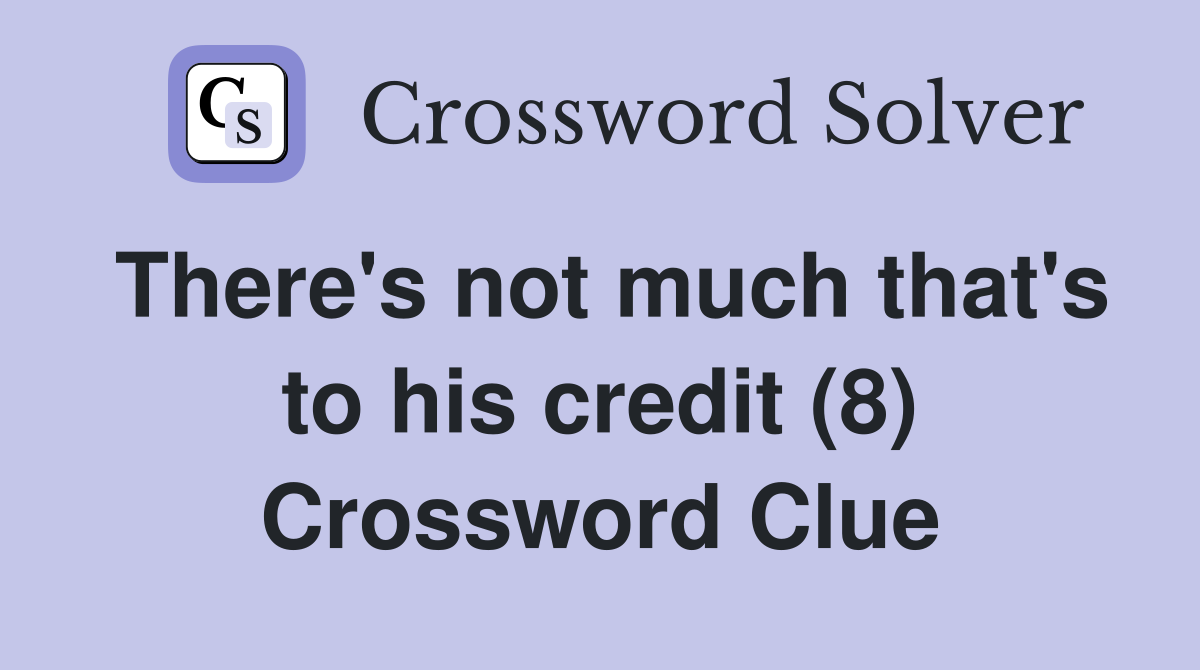 There's not much that's to his credit (8) Crossword Clue