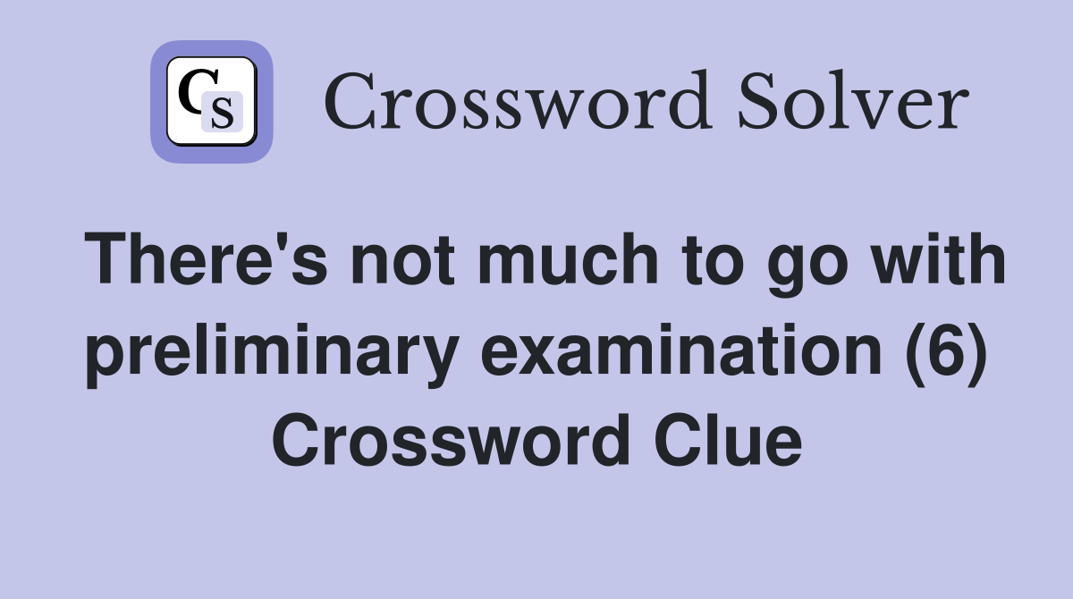 There's not much to go with preliminary examination (6) Crossword Clue