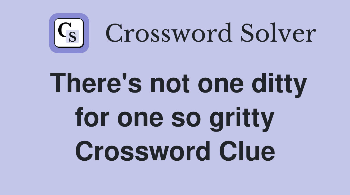 There's not one ditty for one so gritty Crossword Clue