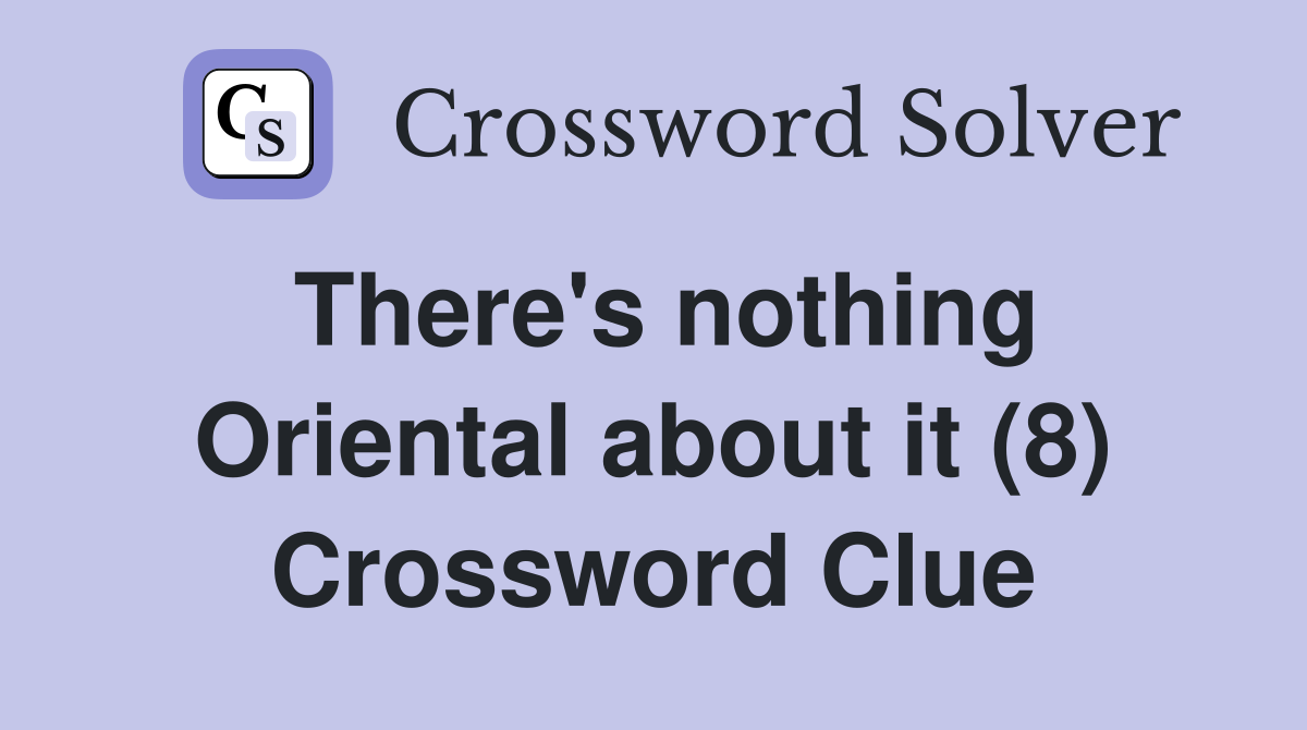 There's nothing Oriental about it (8) Crossword Clue