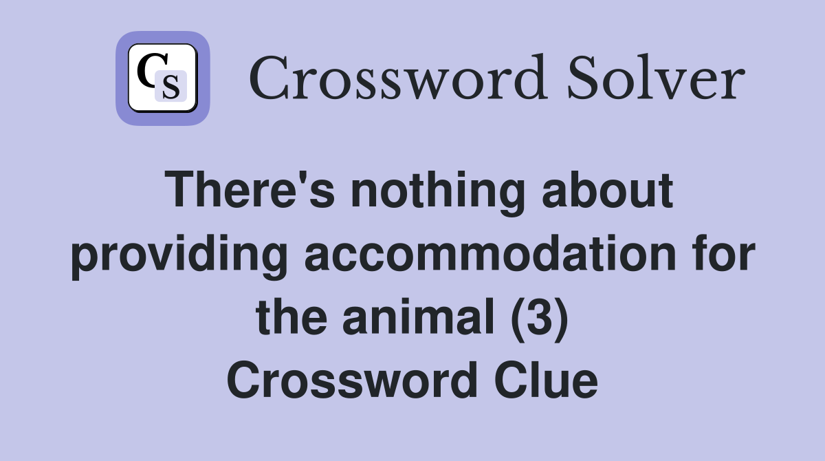 There's nothing about providing accommodation for the animal (3) Crossword Clue