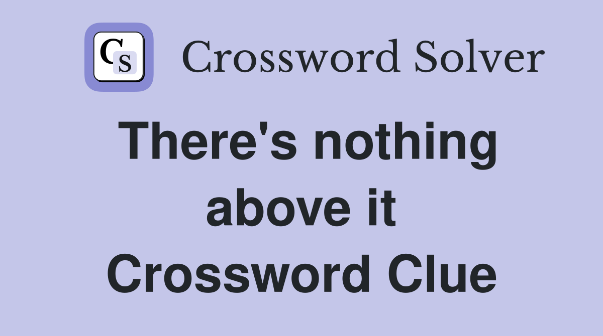 There's nothing above it Crossword Clue