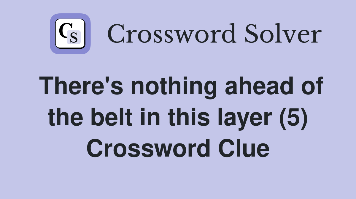 There's nothing ahead of the belt in this layer (5) Crossword Clue
