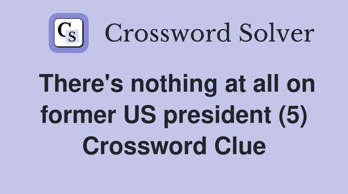 There's nothing at all on former US president (5) Crossword Clue