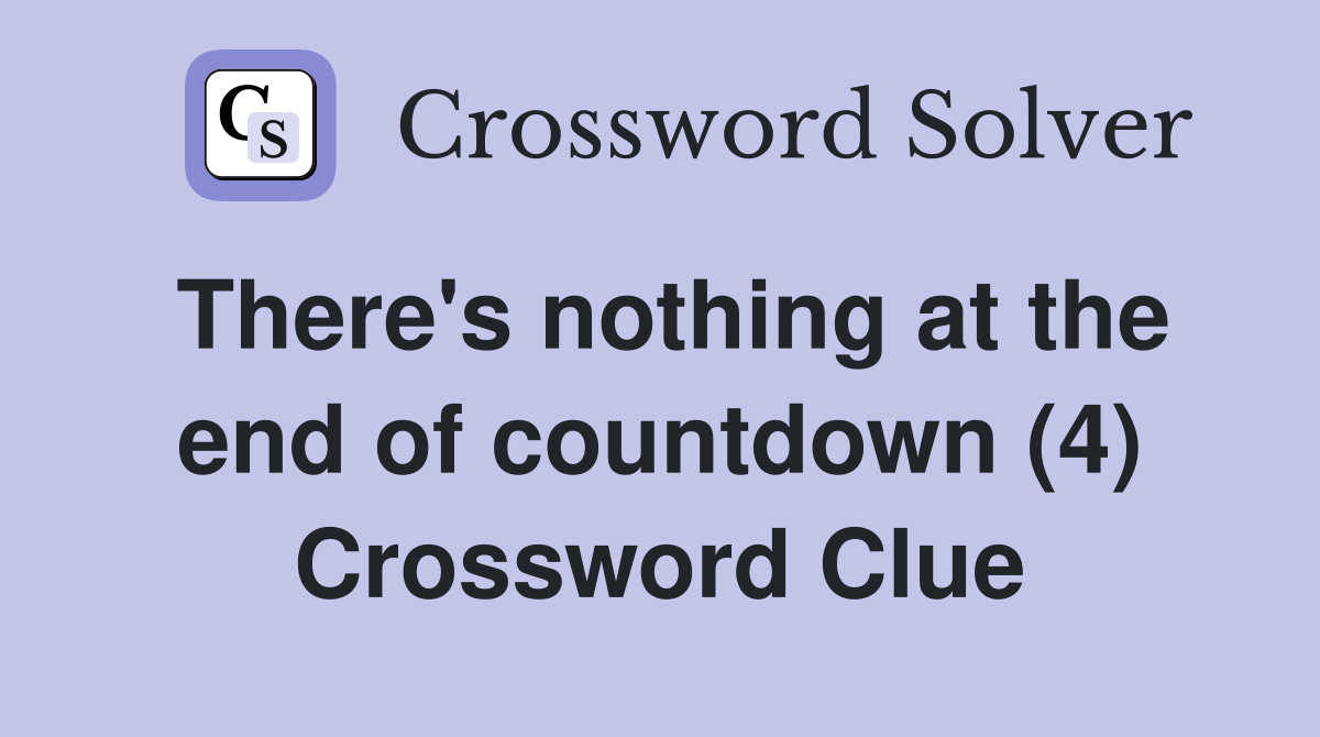 There's nothing at the end of countdown (4) Crossword Clue