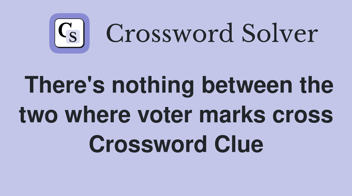 There's nothing between the two where voter marks cross Crossword Clue