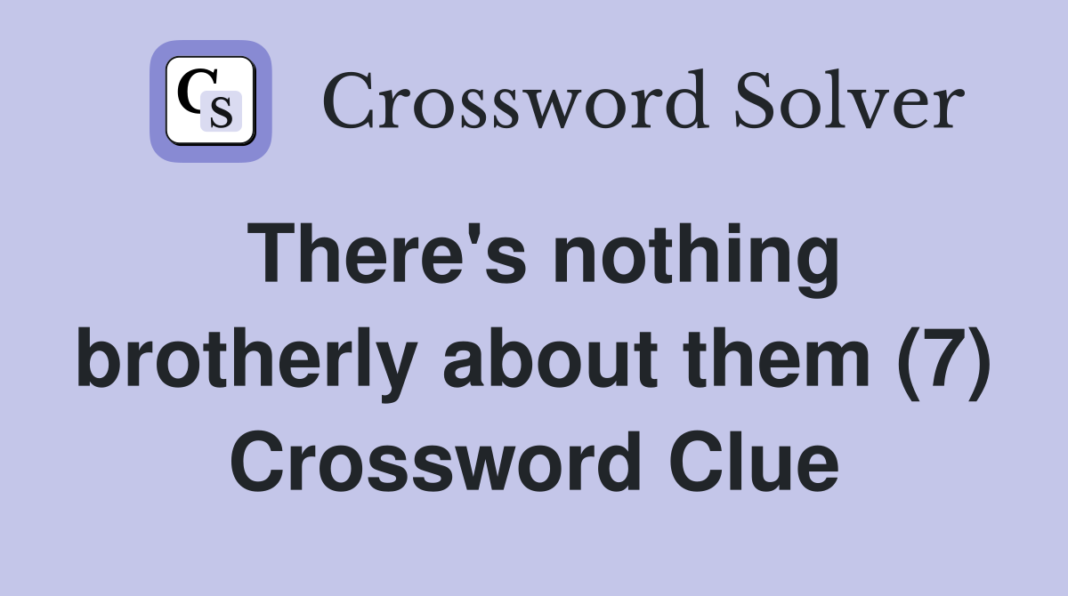 There's nothing brotherly about them (7) Crossword Clue