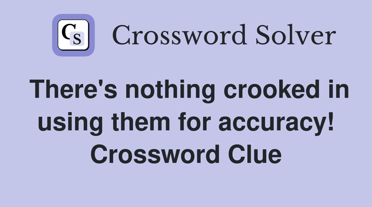 There's nothing crooked in using them for accuracy! Crossword Clue