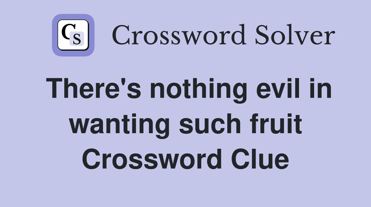There's nothing evil in wanting such fruit Crossword Clue