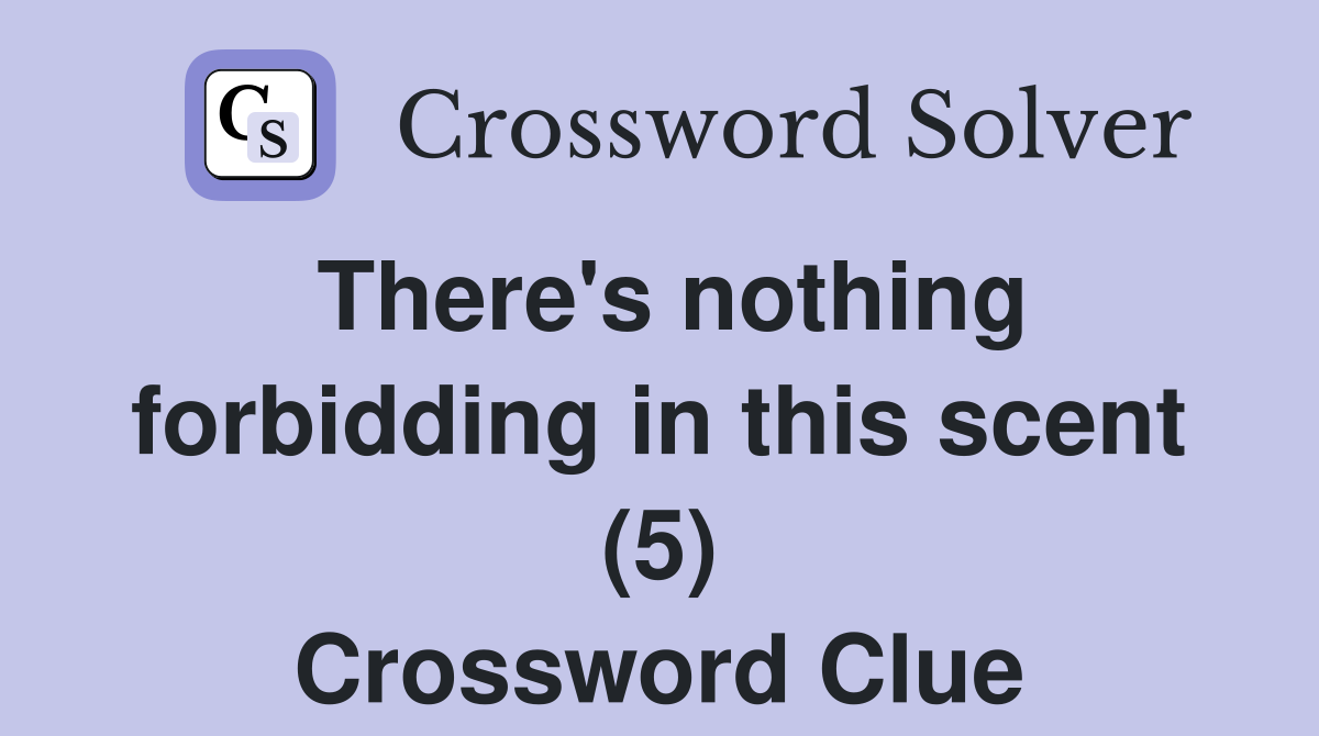 There's nothing forbidding in this scent (5) Crossword Clue