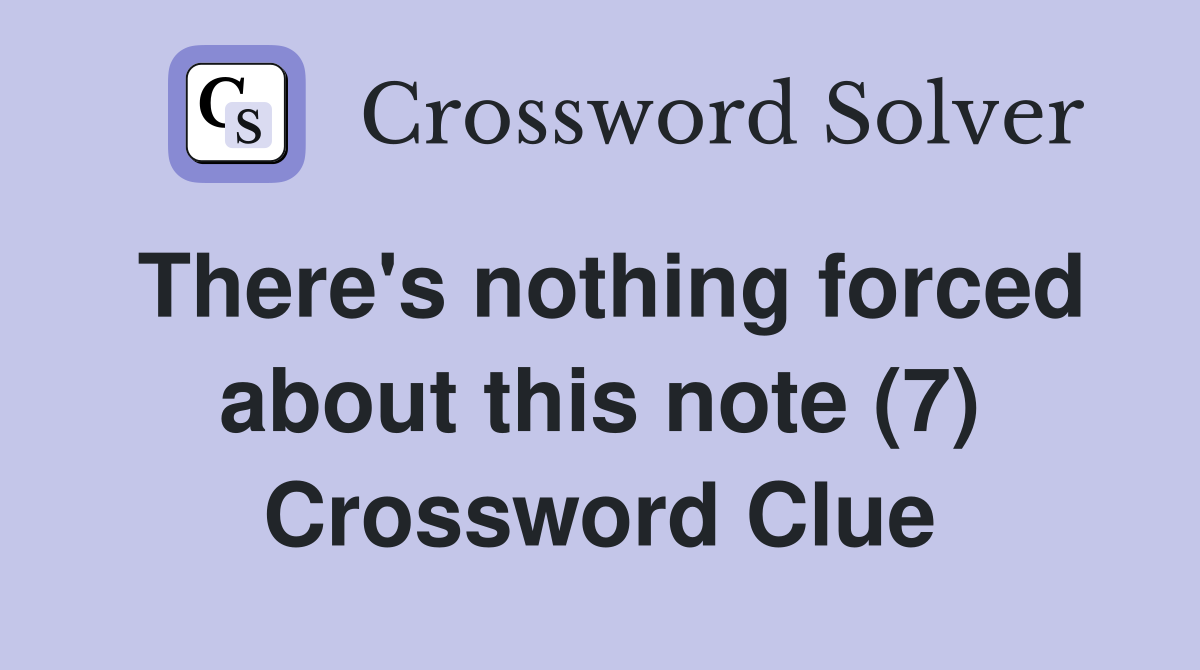 There's nothing forced about this note (7) Crossword Clue