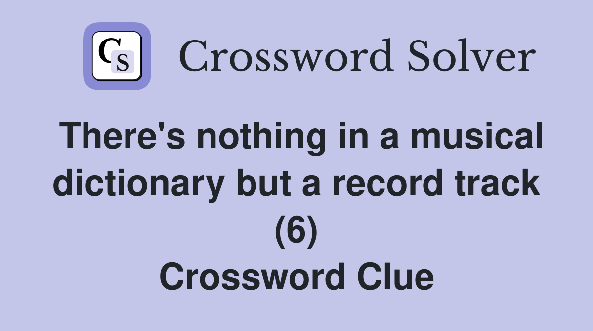 There's nothing in a musical dictionary but a record track (6) Crossword Clue