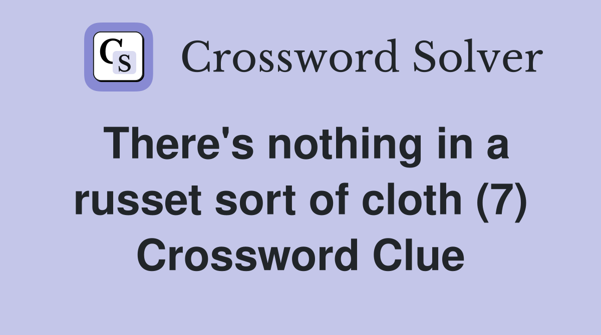 There's nothing in a russet sort of cloth (7) Crossword Clue