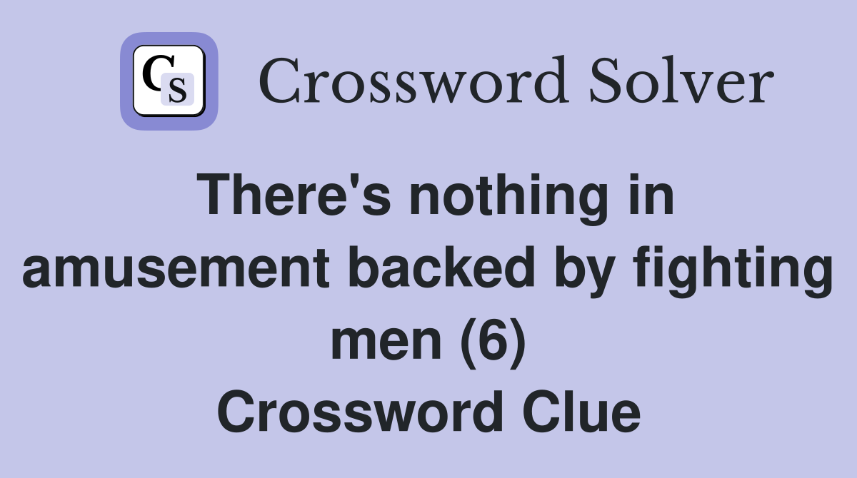 There's nothing in amusement backed by fighting men (6) Crossword Clue