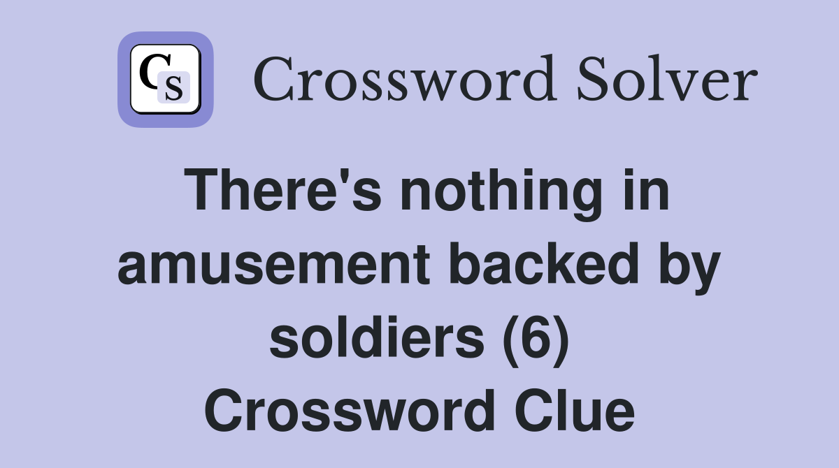 There's nothing in amusement backed by soldiers (6) Crossword Clue