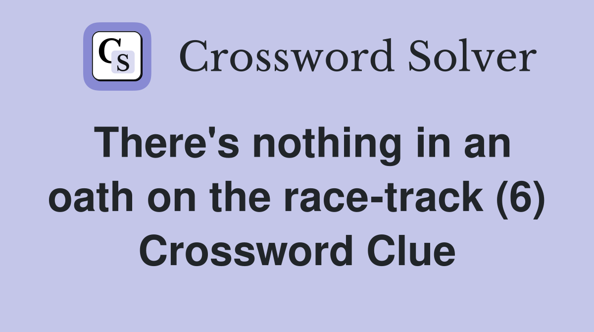There's nothing in an oath on the race-track (6) Crossword Clue