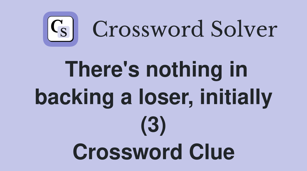 There's nothing in backing a loser, initially (3) Crossword Clue