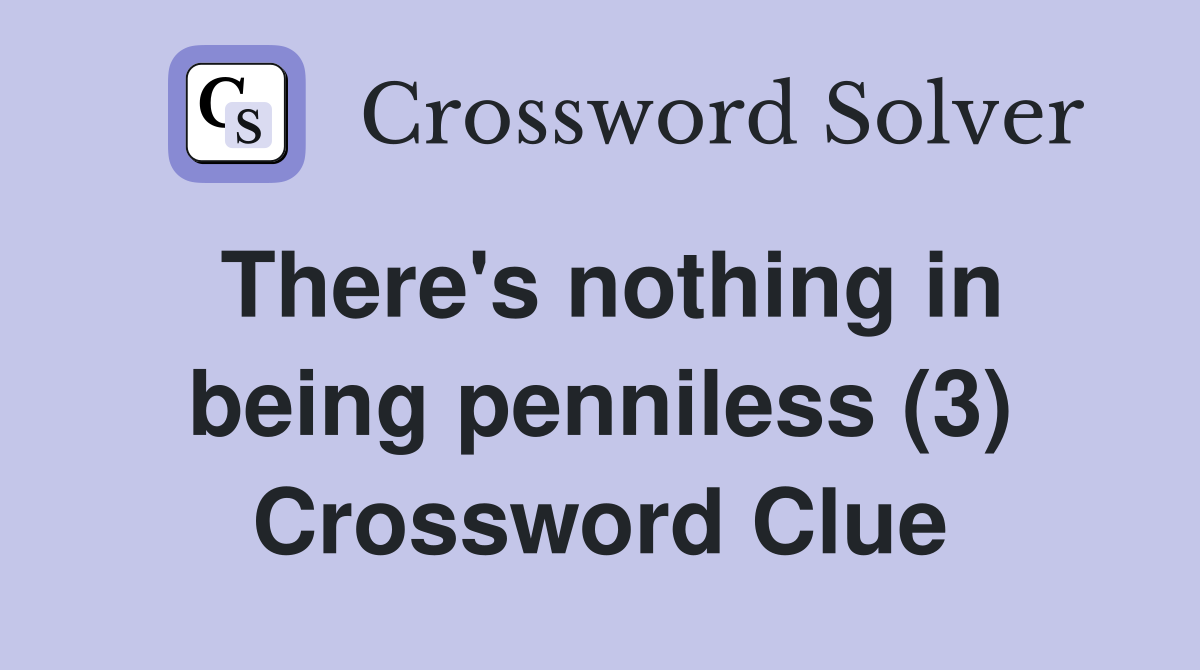 There's nothing in being penniless (3) Crossword Clue