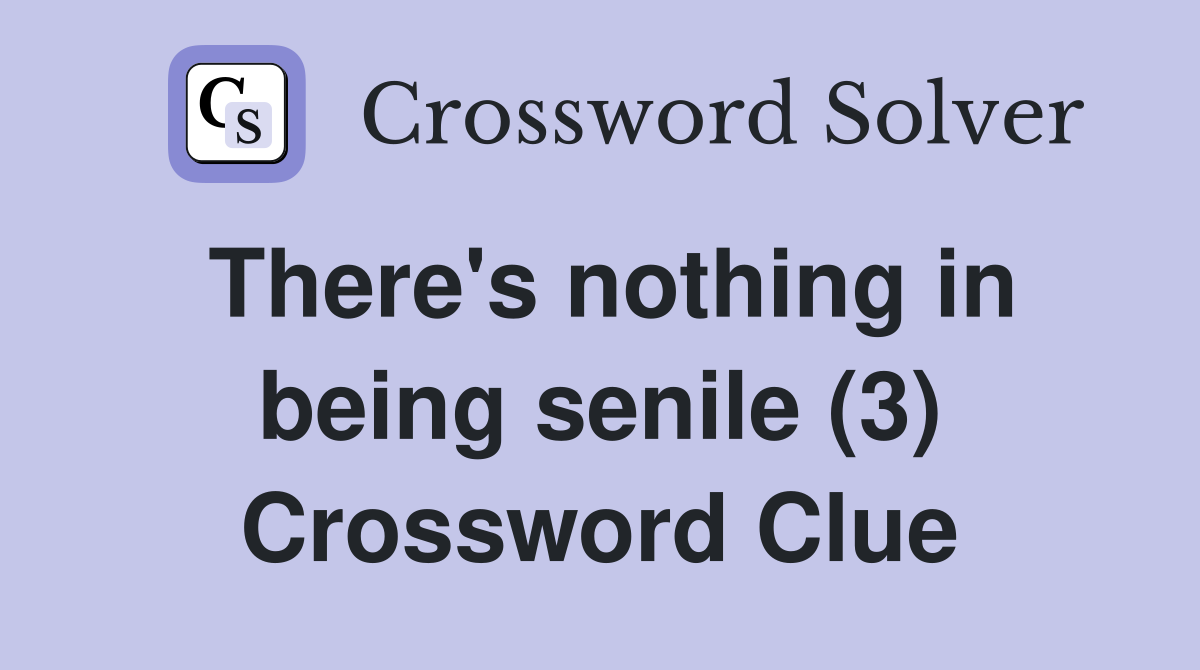 There's nothing in being senile (3) Crossword Clue