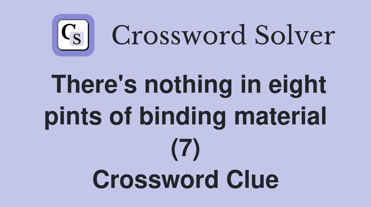 There's nothing in eight pints of binding material (7) Crossword Clue