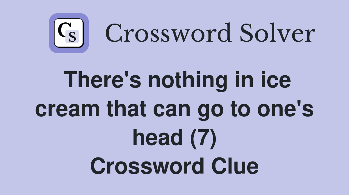 There's nothing in ice cream that can go to one's head (7) Crossword Clue