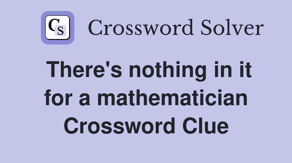 There's nothing in it for a mathematician Crossword Clue