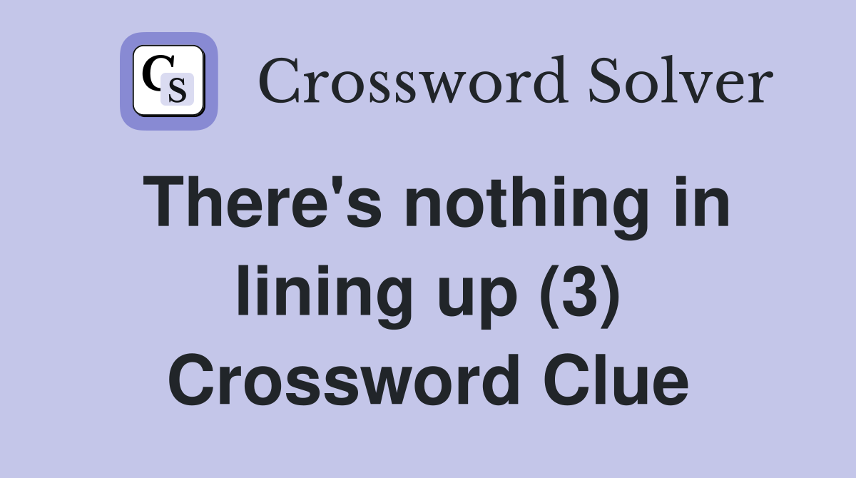 There's nothing in lining up (3) Crossword Clue