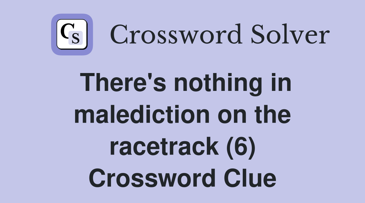 There's nothing in malediction on the racetrack (6) Crossword Clue