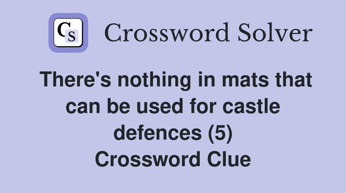 There's nothing in mats that can be used for castle defences (5) Crossword Clue